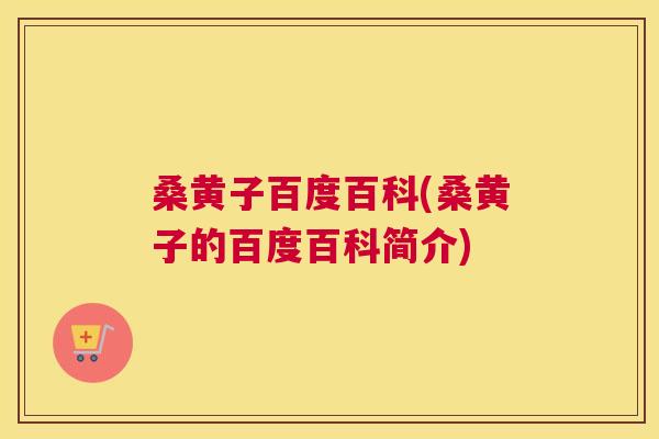 桑黄子百度百科(桑黄子的百度百科简介) 桑黄子百度百科(桑黄子的百度百科简介)