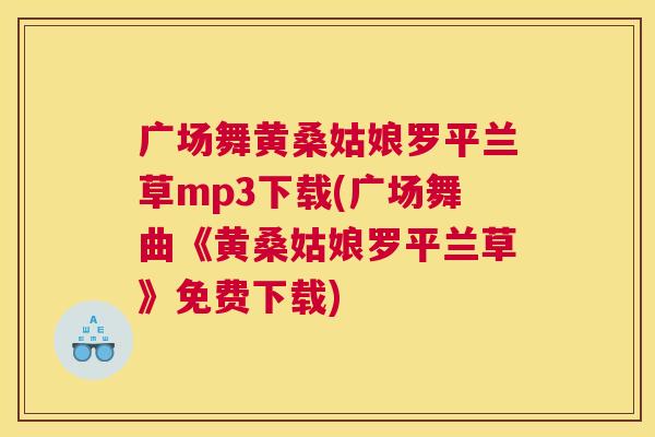 广场舞黄桑姑娘罗平兰草mp3下载(广场舞曲《黄桑姑娘罗平兰草》免费下载) 广场舞黄桑姑娘罗平兰草mp3下载(广场舞曲《黄桑姑娘罗平兰草》免费下载)