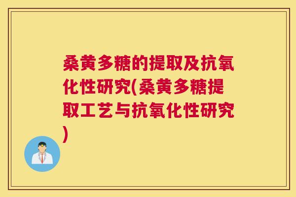 桑黄多糖的提取及性研究(桑黄多糖提取工艺与性研究) 桑黄多糖的提取及性研究(桑黄多糖提取工艺与性研究)