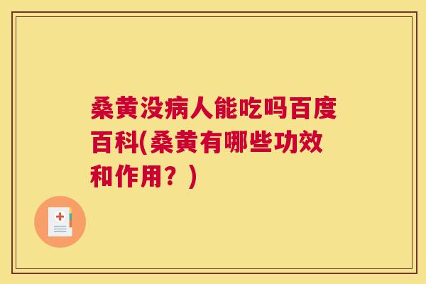 桑黄没人能吃吗百度百科(桑黄有哪些功效和作用?) 桑黄没人能吃吗百度百科(桑黄有哪些功效和作用?)