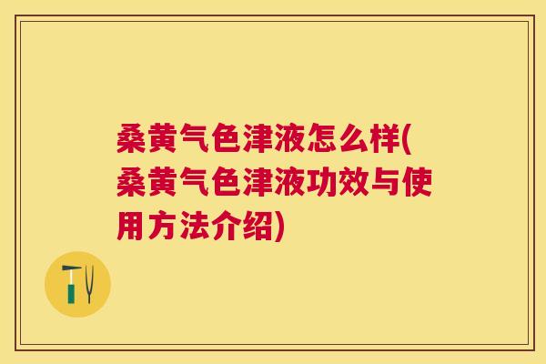 桑黄气色津液怎么样(桑黄气色津液功效与使用方法介绍) 桑黄气色津液怎么样(桑黄气色津液功效与使用方法介绍)