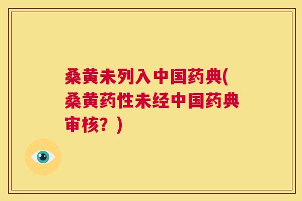 桑黄未列入中国药典(桑黄未经中国药典审核?) 桑黄未列入中国药典(桑黄未经中国药典审核?)