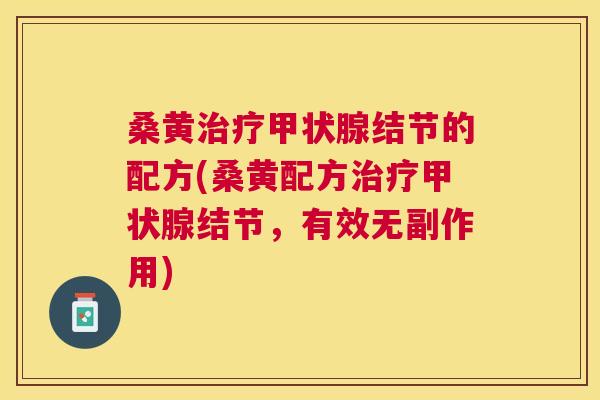 桑黄结节的配方(桑黄配方结节,有效无副作用) 桑黄结节的配方(桑黄配方结节,有效无副作用)
