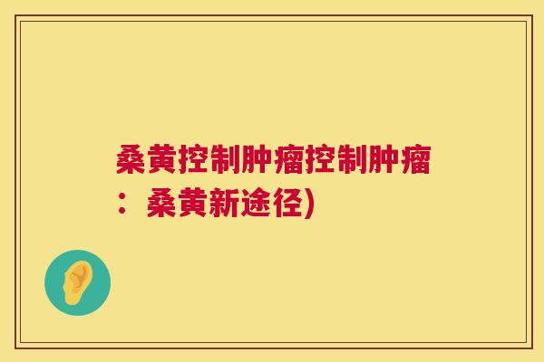 桑黄控制控制:桑黄新途径) 桑黄控制控制:桑黄新途径)