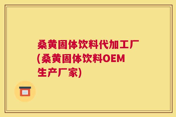 桑黄固体饮料代加工厂(桑黄固体饮料OEM生产厂家) 桑黄固体饮料代加工厂(桑黄固体饮料OEM生产厂家)