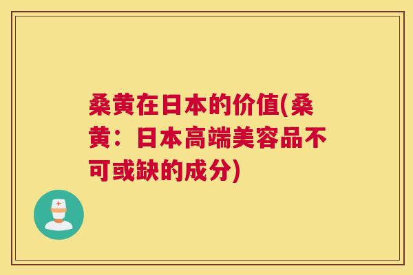桑黄在日本的价值(桑黄:日本高端美容品不可或缺的成分) 桑黄在日本的价值(桑黄:日本高端美容品不可或缺的成分)