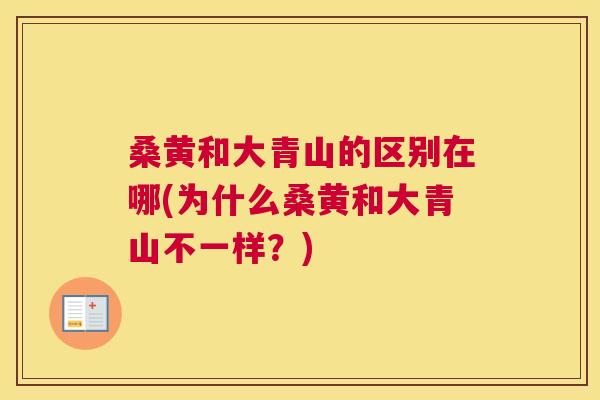 桑黄和大青山的区别在哪(为什么桑黄和大青山不一样?) 桑黄和大青山的区别在哪(为什么桑黄和大青山不一样?)