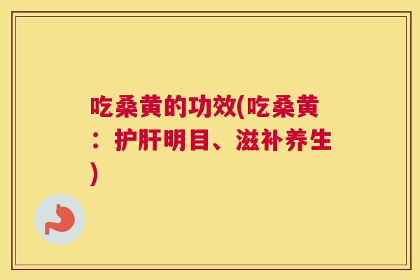 吃桑黄的功效(吃桑黄:明目、滋补养生) 吃桑黄的功效(吃桑黄:明目、滋补养生)