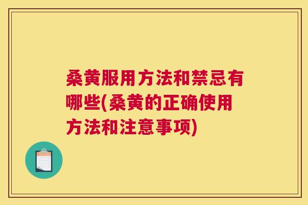 桑黄服用方法和禁忌有哪些(桑黄的正确使用方法和注意事项) 桑黄服用方法和禁忌有哪些(桑黄的正确使用方法和注意事项)