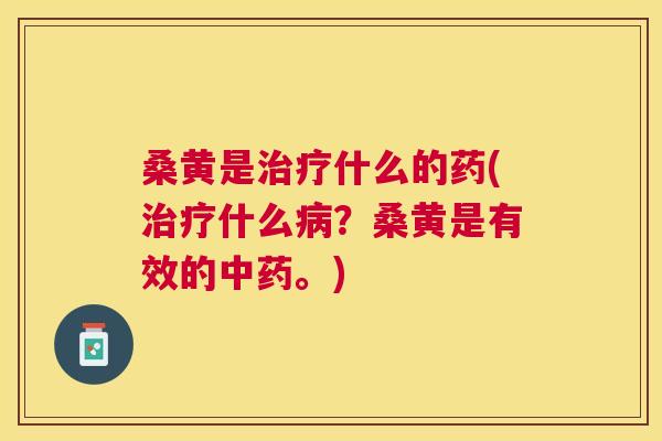 桑黄是什么的药(什么？桑黄是有效的。)