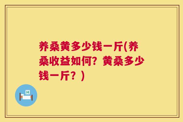 养桑黄多少钱一斤(养桑收益如何?黄桑多少钱一斤?) 养桑黄多少钱一斤(养桑收益如何?黄桑多少钱一斤?)