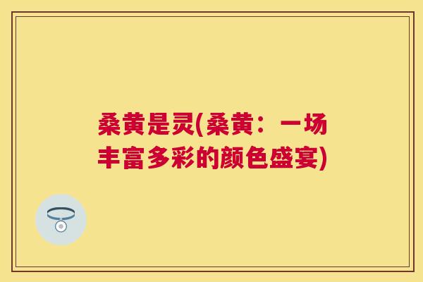 桑黄是灵(桑黄:一场丰富多彩的颜色盛宴) 桑黄是灵(桑黄:一场丰富多彩的颜色盛宴)