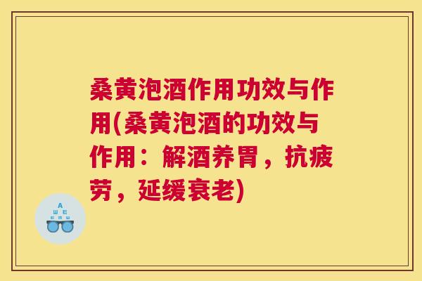 桑黄泡酒作用功效与作用(桑黄泡酒的功效与作用:解酒养胃,,延缓) 桑黄泡酒作用功效与作用(桑黄泡酒的功效与作用:解酒养胃,,延缓)