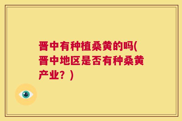 晋中有种植桑黄的吗(晋中地区是否有种桑黄产业?) 晋中有种植桑黄的吗(晋中地区是否有种桑黄产业?)