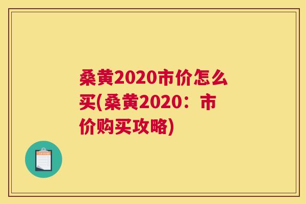 桑黄2020市价怎么买(桑黄2020:市价购买攻略) 桑黄2020市价怎么买(桑黄2020:市价购买攻略)