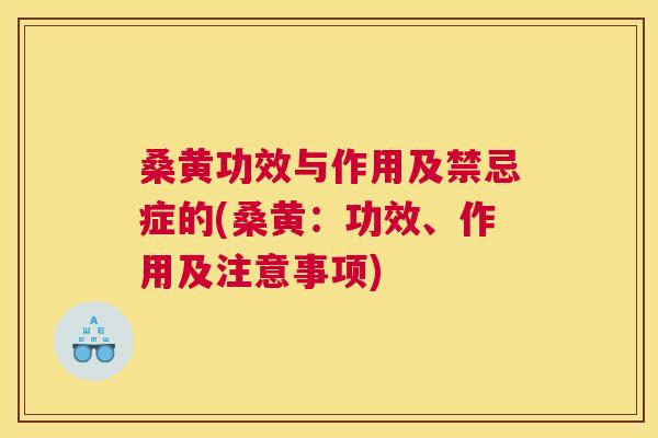 桑黄功效与作用及禁忌症的(桑黄:功效、作用及注意事项) 桑黄功效与作用及禁忌症的(桑黄:功效、作用及注意事项)