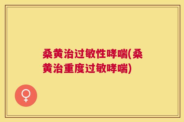 桑黄性(桑黄重度) 桑黄性(桑黄重度)