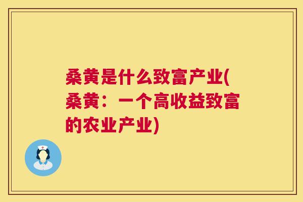 桑黄是什么致富产业(桑黄:一个高收益致富的农业产业) 桑黄是什么致富产业(桑黄:一个高收益致富的农业产业)