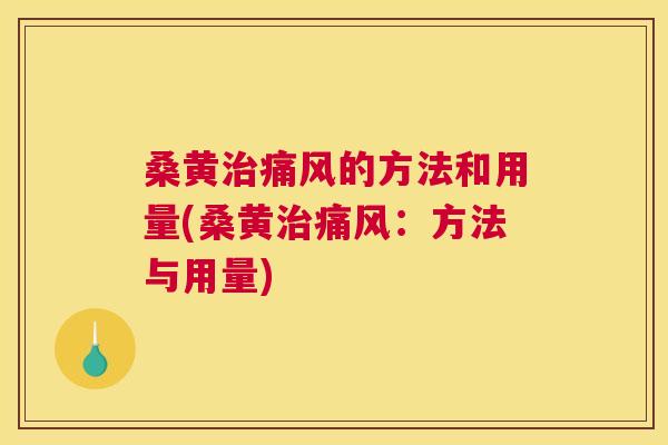 桑黄的方法和用量(桑黄:方法与用量) 桑黄的方法和用量(桑黄:方法与用量)