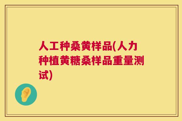人工种桑黄样品(人力种植黄糖桑样品重量测试) 人工种桑黄样品(人力种植黄糖桑样品重量测试)