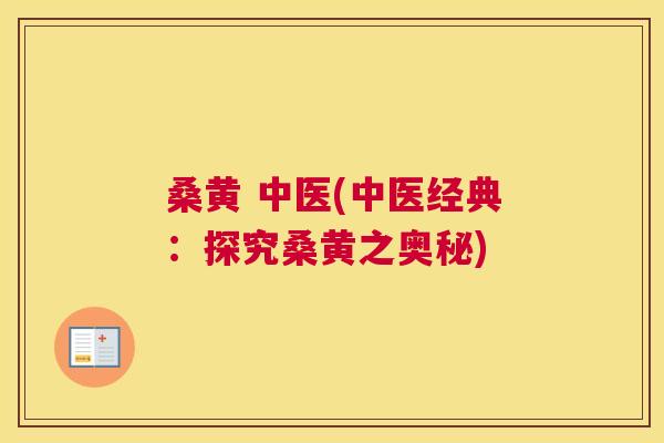 桑黄 中医(中医经典:探究桑黄之奥秘) 桑黄 中医(中医经典:探究桑黄之奥秘)
