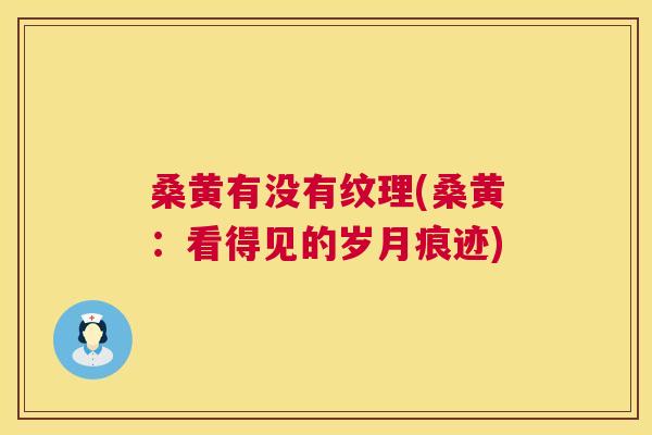 桑黄有没有纹理(桑黄:看得见的岁月痕迹) 桑黄有没有纹理(桑黄:看得见的岁月痕迹)