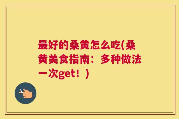 好的桑黄怎么吃(桑黄美食指南:多种做法一次get!) 好的桑黄怎么吃(桑黄美食指南:多种做法一次get!)