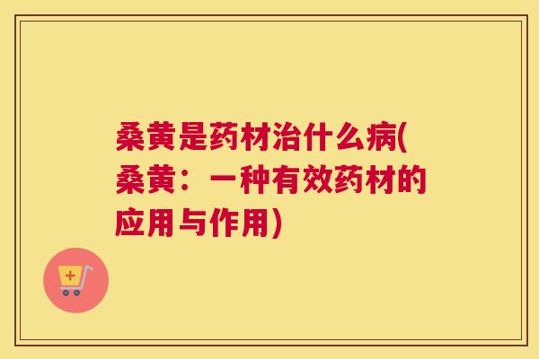 桑黄是药材什么(桑黄:一种有效药材的应用与作用) 桑黄是药材什么(桑黄:一种有效药材的应用与作用)