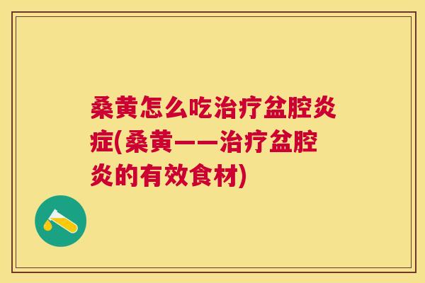 桑黄怎么吃盆腔(桑黄——盆腔炎的有效食材) 桑黄怎么吃盆腔(桑黄——盆腔炎的有效食材)