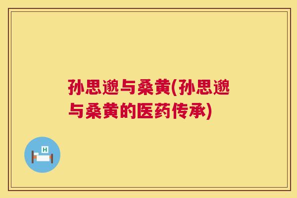孙思邈与桑黄(孙思邈与桑黄的医药传承)