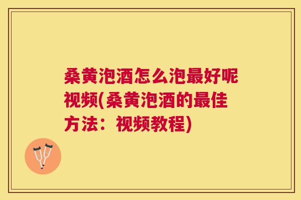 桑黄泡酒怎么泡好呢视频(桑黄泡酒的佳方法:视频教程) 桑黄泡酒怎么泡好呢视频(桑黄泡酒的佳方法:视频教程)
