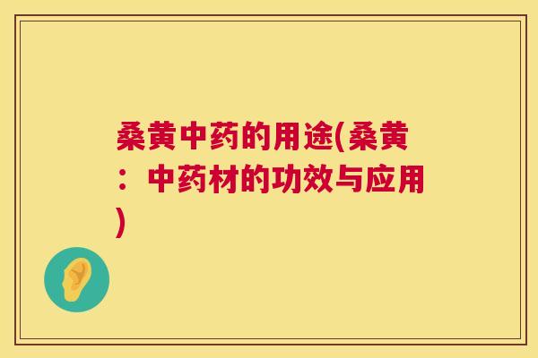 桑黄的用途(桑黄:材的功效与应用) 桑黄的用途(桑黄:材的功效与应用)