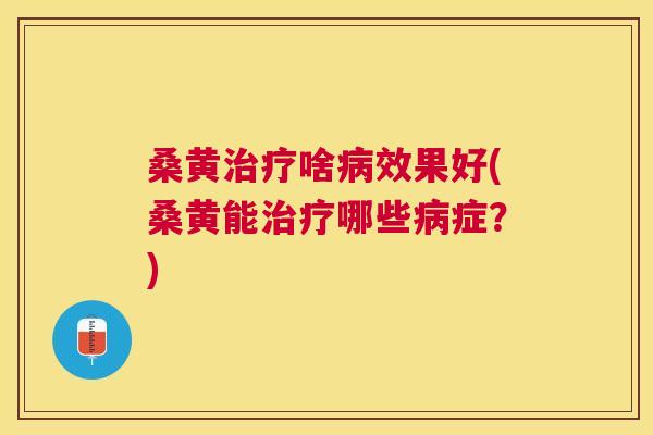 桑黄啥效果好(桑黄能哪些症?) 桑黄啥效果好(桑黄能哪些症?)