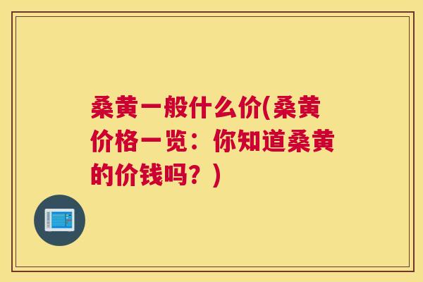 桑黄一般什么价(桑黄价格一览:你知道桑黄的价钱吗?) 桑黄一般什么价(桑黄价格一览:你知道桑黄的价钱吗?)