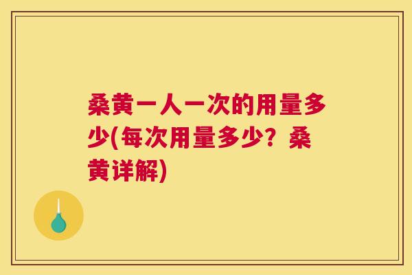 桑黄一人一次的用量多少(每次用量多少?桑黄详解) 桑黄一人一次的用量多少(每次用量多少?桑黄详解)
