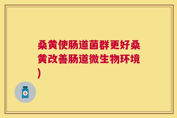 桑黄使肠道菌群更好桑黄改善肠道微生物环境) 桑黄使肠道菌群更好桑黄改善肠道微生物环境)