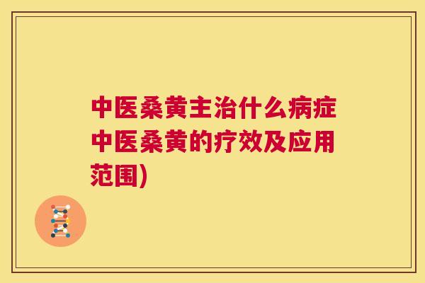 中医桑黄主什么症中医桑黄的疗效及应用范围) 中医桑黄主什么症中医桑黄的疗效及应用范围)
