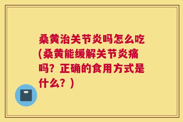 桑黄吗怎么吃(桑黄能缓解痛吗?正确的食用方式是什么?) 桑黄吗怎么吃(桑黄能缓解痛吗?正确的食用方式是什么?)