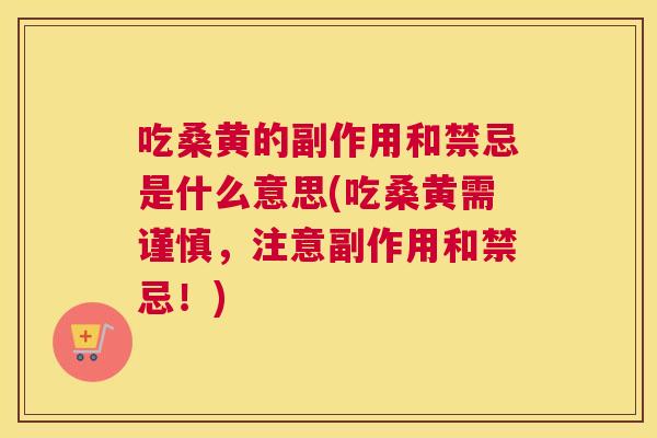 吃桑黄的副作用和禁忌是什么意思(吃桑黄需谨慎,注意副作用和禁忌!) 吃桑黄的副作用和禁忌是什么意思(吃桑黄需谨慎,注意副作用和禁忌!)