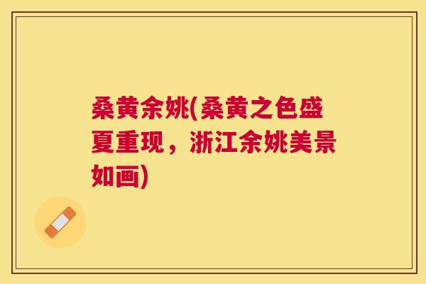 桑黄余姚(桑黄之色盛夏重现,浙江余姚美景如画) 桑黄余姚(桑黄之色盛夏重现,浙江余姚美景如画)