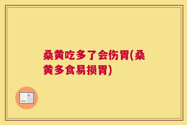 桑黄吃多了会伤胃(桑黄多食易损胃) 桑黄吃多了会伤胃(桑黄多食易损胃)