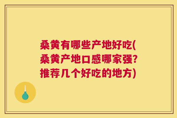 桑黄有哪些产地好吃(桑黄产地口感哪家强?推荐几个好吃的地方) 桑黄有哪些产地好吃(桑黄产地口感哪家强?推荐几个好吃的地方)