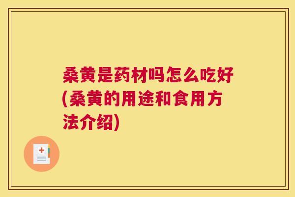 桑黄是药材吗怎么吃好(桑黄的用途和食用方法介绍) 桑黄是药材吗怎么吃好(桑黄的用途和食用方法介绍)