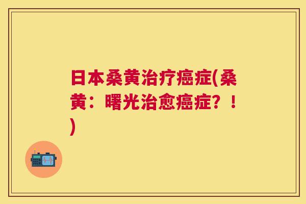 日本桑黄症(桑黄:曙光愈症?!) 日本桑黄症(桑黄:曙光愈症?!)