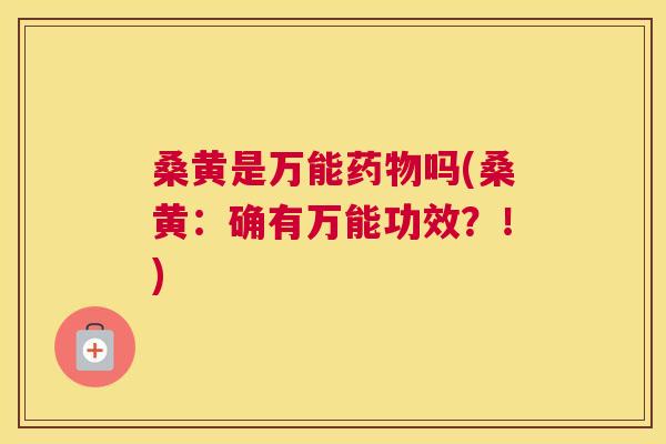 桑黄是万能吗(桑黄:确有万能功效?!) 桑黄是万能吗(桑黄:确有万能功效?!)