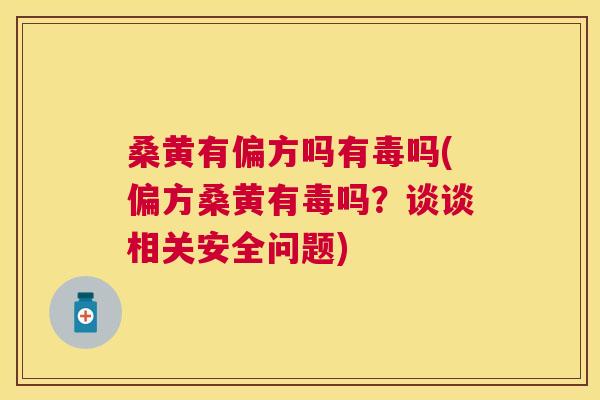 桑黄有偏方吗有毒吗(偏方桑黄有毒吗?谈谈相关安全问题) 桑黄有偏方吗有毒吗(偏方桑黄有毒吗?谈谈相关安全问题)