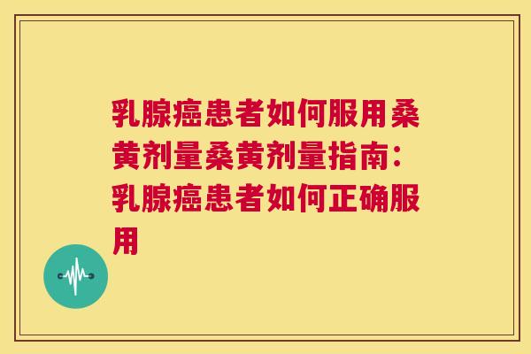 乳腺患者如何服用桑黄剂量桑黄剂量指南:乳腺患者如何正确服用 乳腺患者如何服用桑黄剂量桑黄剂量指南:乳腺患者如何正确服用