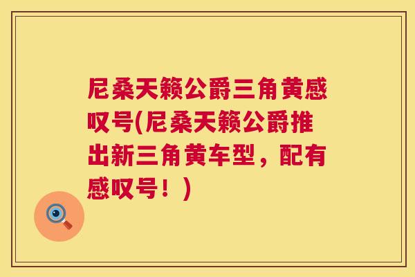 尼桑天籁公爵三角黄感叹号(尼桑天籁公爵推出新三角黄车型,配有感叹号!) 尼桑天籁公爵三角黄感叹号(尼桑天籁公爵推出新三角黄车型,配有感叹号!)