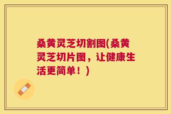 桑黄灵芝切割图(桑黄灵芝切片图,让健康生活更简单!) 桑黄灵芝切割图(桑黄灵芝切片图,让健康生活更简单!)