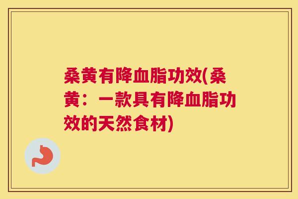 桑黄有降功效(桑黄:一款具有降功效的天然食材) 桑黄有降功效(桑黄:一款具有降功效的天然食材)